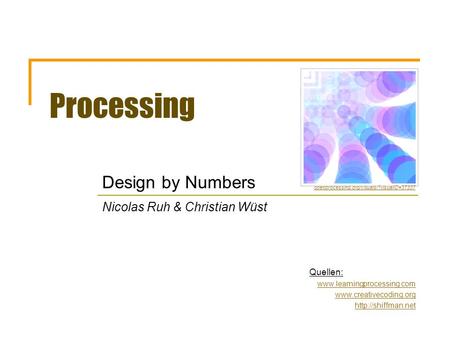 Processing Design by Numbers Nicolas Ruh & Christian Wüst Quellen: