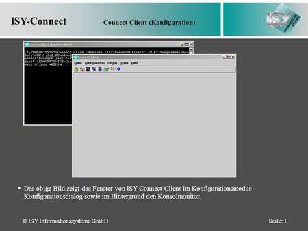 © ISY Informationssysteme GmbHSeite: 1 ISY-Connect Connect Client (Konfiguration) Das obige Bild zeigt das Fenster von ISY Connect-Client im Konfigurationsmodus.