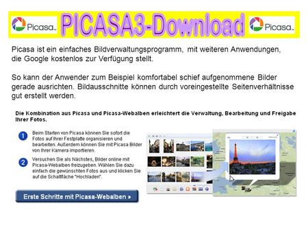 PICASA3-Download Picasa ist ein einfaches Bildverwaltungsprogramm, mit weiteren Anwendungen, die Google kostenlos zur Verfügung stellt. So kann der Anwender.