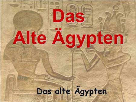 Das Alte Ägypten Das alte Ägypten.