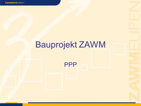 Bauprojekt ZAWM PPP. Werdegang des Bauprojekts ZAWM 1999 Erste mündliche Zusage der Regierung für einen Ausbau am Limburger Weg: Dort vorgesehen Erweiterung.