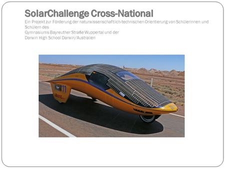 SolarChallenge Cross-National Ein Projekt zur Förderung der naturwissenschaftlich-technischen Orientierung von Schülerinnen und Schülern des Gymnasiums.