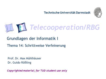 Telecooperation/RBG Technische Universität Darmstadt Copyrighted material; for TUD student use only Grundlagen der Informatik I Thema 14: Schrittweise.