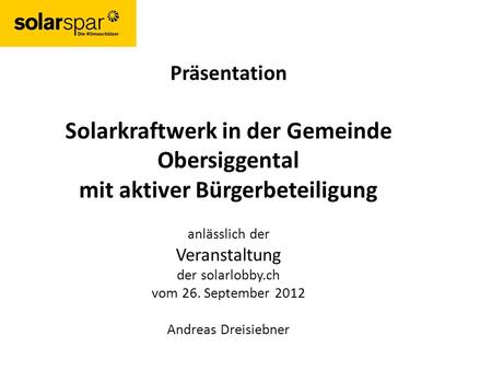 Präsentation Solarkraftwerk in der Gemeinde Obersiggental mit aktiver Bürgerbeteiligung anlässlich der Veranstaltung der solarlobby.ch vom 26. September.