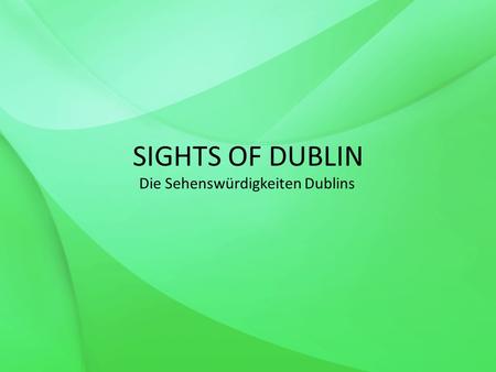 SIGHTS OF DUBLIN Die Sehenswürdigkeiten Dublins. Inhalt Sights of Dublin Philipp Plaukovits, Felix Schuller – 7B Dublin Castle & Kilmainham Gaol St. Patricks.