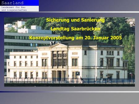 Präsentation LBL 28.03.2017 Sicherung und Sanierung Landtag Saarbrücken Konzeptvorstellung am 20. Januar 2005 Dr. Dipl. Ing. H. T. Schweer.