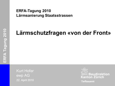 ERFA-Tagung 2010 Lärmsanierung Kurt Hofer ERFA Tagung 2010 Kurt Hofer ewp AG 22. April 2010 Lärmschutzfragen «von der Front» ERFA-Tagung 2010 Lärmsanierung.