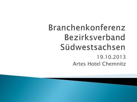 19.10.2013 Artes Hotel Chemnitz. Kollegen/Innen der Branchen: Gebäudereinigung, Forstwirtschaft, Baustoffindustrie, Wohnungswirtschaft und Bauhauptgewerbe…………