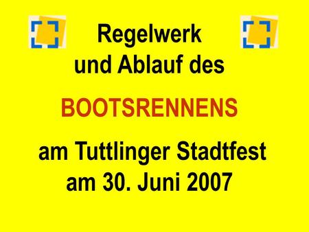 Regelwerk und Ablauf des BOOTSRENNENS am Tuttlinger Stadtfest am 30. Juni 2007.