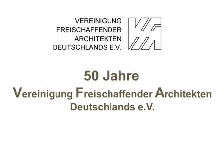 V ereinigung F reischaffender A rchitekten Deutschlands e.V. 50 Jahre.