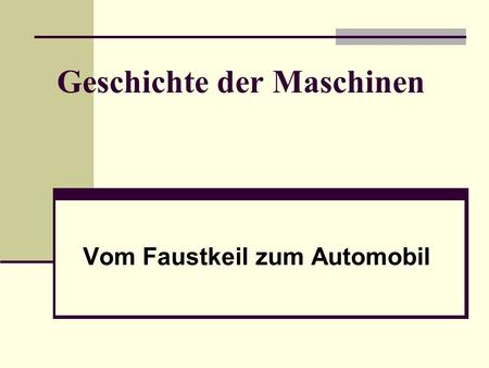 Geschichte der Maschinen Vom Faustkeil zum Automobil.