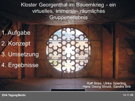 14.11.08 EVA Tagung Berlin Kloster Georgenthal im Bauernkrieg - ein virtuelles, immersiv- räumliches Gruppenerlebnis Ralf Böse, Ulrike Spierling, Hans.