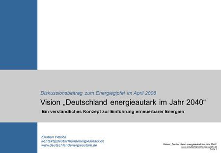 Vision Deutschland energieautark im Jahr 2040 www.deutschlandenergieautark.de Seite 1 © Kristian Petrick, 2006 Vision Deutschland energieautark im Jahr.