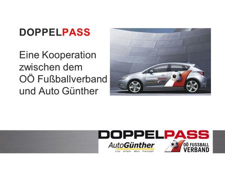 DOPPELPASS Eine Kooperation zwischen dem OÖ Fußballverband und Auto Günther.