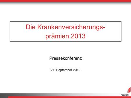 Die Krankenversicherungs- prämien 2013 Pressekonferenz 27. September 2012.