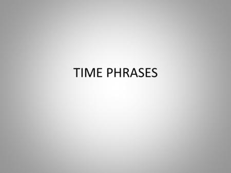 TIME PHRASES.