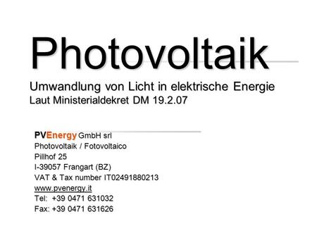 Photovoltaik Umwandlung von Licht in elektrische Energie Laut Ministerialdekret DM 19.2.07 PVEnergy GmbH srl Photovoltaik / Fotovoltaico Pillhof 25 I-39057.