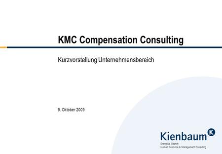 Executive Search Human Resource & Management Consulting KMC Compensation Consulting Kurzvorstellung Unternehmensbereich 9. Oktober 2009.