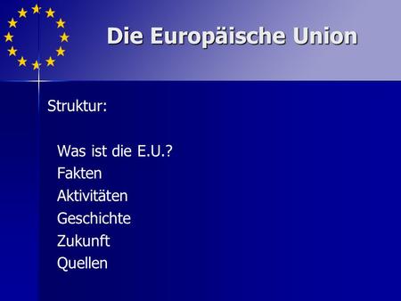 Die Europäische Union Struktur: Was ist die E.U.? Fakten Aktivitäten