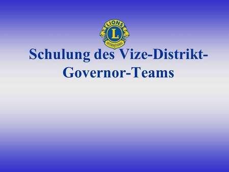 Schulung des Vize-Distrikt- Governor-Teams. Willkommen im Team Sie kennen den Namen und die Nummer Ihres Teams Sie haben die Uniform Ihres Distriktteams.