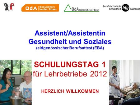 Attest-Anhörung 21.11.07 Assistent/Assistentin Gesundheit und Soziales (eidgenössischer Berufsattest (EBA) SCHULUNGSTAG 1 für Lehrbetriebe 2012 HERZLICH.