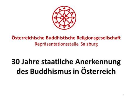 Österreichische Buddhistische Religionsgesellschaft Repräsentationsstelle Salzburg 30 Jahre staatliche Anerkennung des Buddhismus in Österreich.