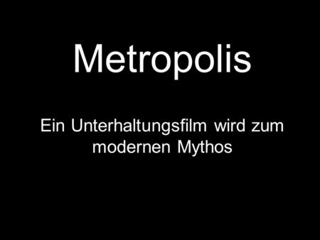 Metropolis Ein Unterhaltungsfilm wird zum modernen Mythos.
