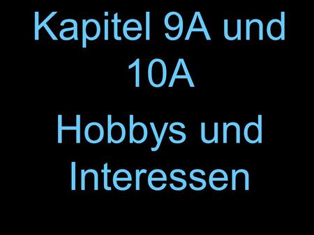 Kapitel 9A und 10A Hobbys und Interessen. to start.
