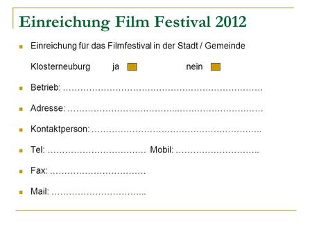 Einreichung Film Festival 2012 Einreichung für das Filmfestival in der Stadt / Gemeinde Klosterneuburg ja nein Betrieb: …………………………………………………………… Adresse:
