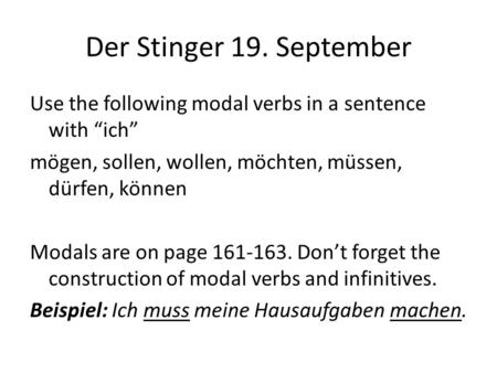 Der Stinger 19. September Use the following modal verbs in a sentence with “ich” mögen, sollen, wollen, möchten, müssen, dürfen, können Modals are on page.