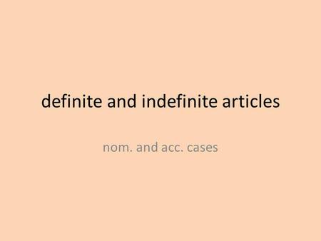Definite and indefinite articles nom. and acc. cases.