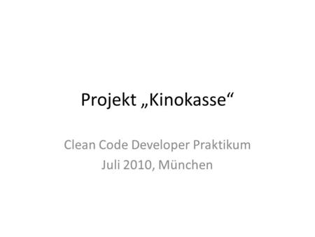 Projekt Kinokasse Clean Code Developer Praktikum Juli 2010, München.