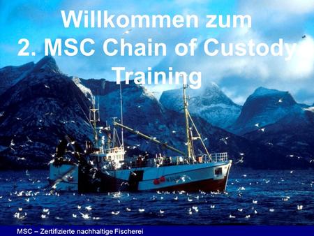 Willkommen zum 2. MSC Chain of Custody Training