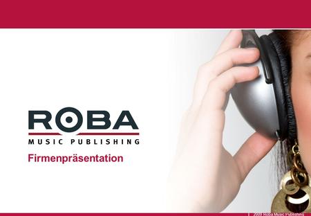 2009 Roba Music Publishing Firmenpräsentation. Roba Music Publishing2 Worum es uns geht Das Wohl und Wehe der gesamten multimilliarden Musikwirtschaft.