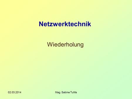 Netzwerktechnik Wiederholung 28.03.2017 Mag. Sabine Tullits.