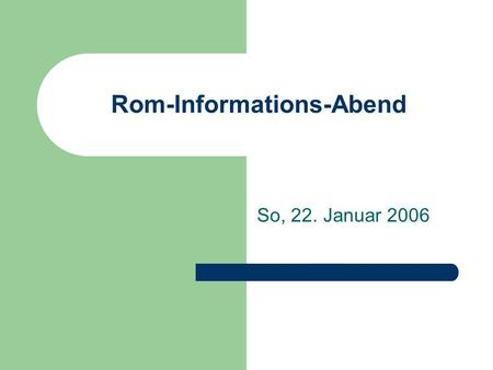 Rom-Informations-Abend So, 22. Januar 2006. Worüber wir heute reden Endgültiger Stand der Anmeldungen Wie kommen wir hin? Wie wohnen wir? Was machen wir.