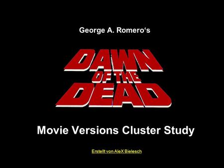 Movie Versions Cluster Study George A. Romeros Erstellt von AleX Bielesch.