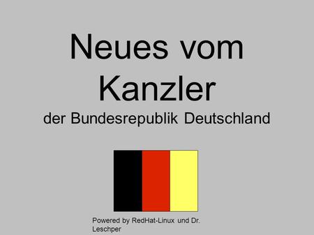 Neues vom Kanzler der Bundesrepublik Deutschland Powered by RedHat-Linux und Dr. Leschper.