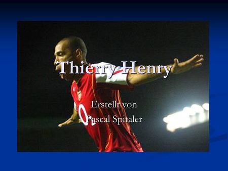 Thierry Henry Erstellt von Pascal Spitaler. Spielerbeschreibung vollst. Name: Thierry Daniel Henry vollst. Name: Thierry Daniel Henry geboren am:17.08.1977.