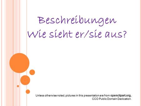 Beschreibungen Wie sieht er/sie aus? Unless otherwise noted, pictures in this presentation are from openclipart.org, CCO Public Domain Dedication.