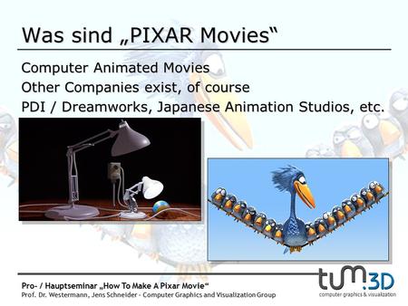 Prof. Dr. Rüdiger Westermann, Jens Schneider Computer Graphics and Visualization Group computer graphics & visualization Proseminar How To Make A Pixar.