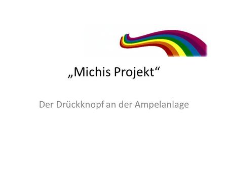 Michis Projekt Der Drückknopf an der Ampelanlage.