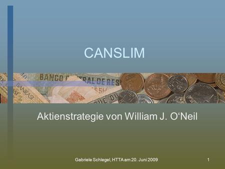 Gabriele Schlegel, HTTA am 20. Juni 20091 CANSLIM Aktienstrategie von William J. ONeil.