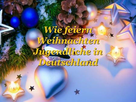 Wie feiern Weihnachten Jugendliche in Deutschland