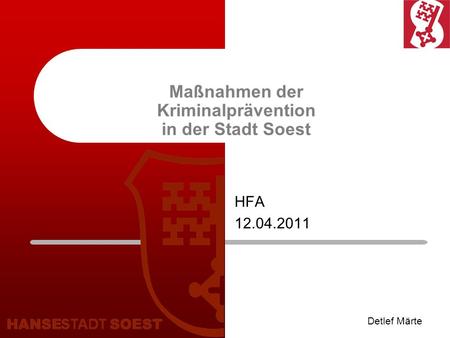 Maßnahmen der Kriminalprävention in der Stadt Soest HFA 12.04.2011 Detlef Märte.