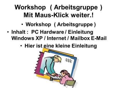 Workshop ( Arbeitsgruppe ) Mit Maus-Klick weiter.!