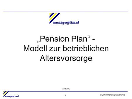 1 © 2002 moneyoptimal GmbH Pension Plan - Modell zur betrieblichen Altersvorsorge März 2002.