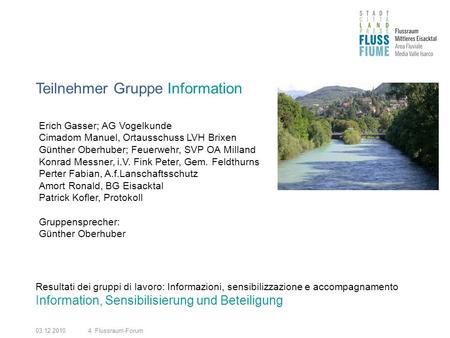 03.12.20104. Flussraum-Forum Teilnehmer Gruppe Information Resultati dei gruppi di lavoro: Informazioni, sensibilizzazione e accompagnamento Information,