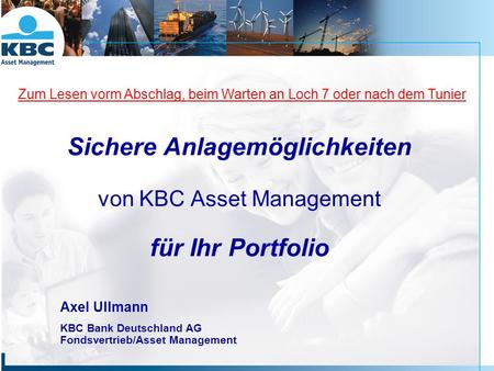 Sichere Anlagemöglichkeiten von KBC Asset Management für Ihr Portfolio Axel Ullmann KBC Bank Deutschland AG Fondsvertrieb/Asset Management Zum Lesen vorm.