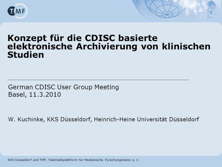 28.03.2017 Konzept für die CDISC basierte elektronische Archivierung von klinischen Studien German CDISC User Group Meeting Basel, 11.3.2010 W. Kuchinke,
